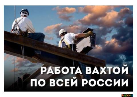 Работа ВАХТОЙ по всей РФ